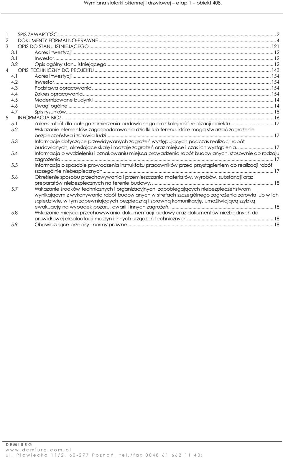 6 Uwagi ogólne... 14 4.7 Spis rysunków... 15 5 INFORMACJA BIOZ... 16 5.1 Zakres robót dla całego zamierzenia budowlanego oraz kolejność realizacji obiektu... 17 5.