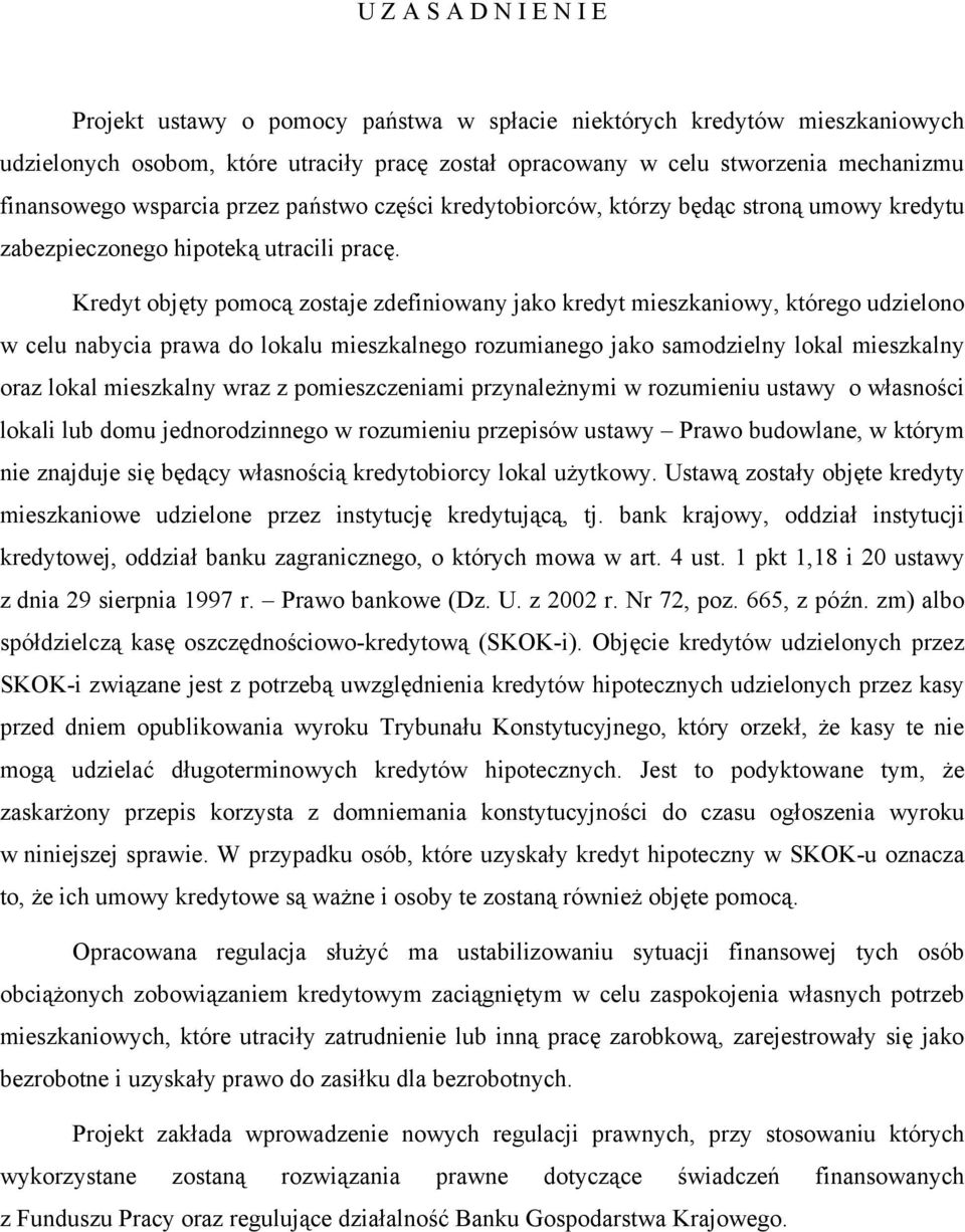 Kredyt objęty pomocą zostaje zdefiniowany jako kredyt mieszkaniowy, którego udzielono w celu nabycia prawa do lokalu mieszkalnego rozumianego jako samodzielny lokal mieszkalny oraz lokal mieszkalny