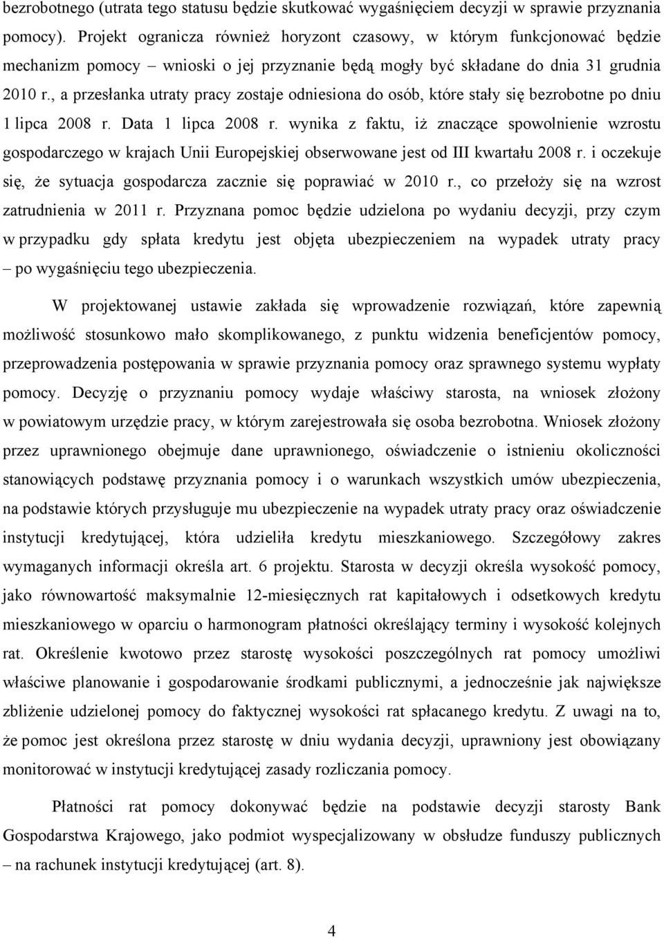 , a przesłanka utraty pracy zostaje odniesiona do osób, które stały się bezrobotne po dniu 1 lipca 2008 r. Data 1 lipca 2008 r.