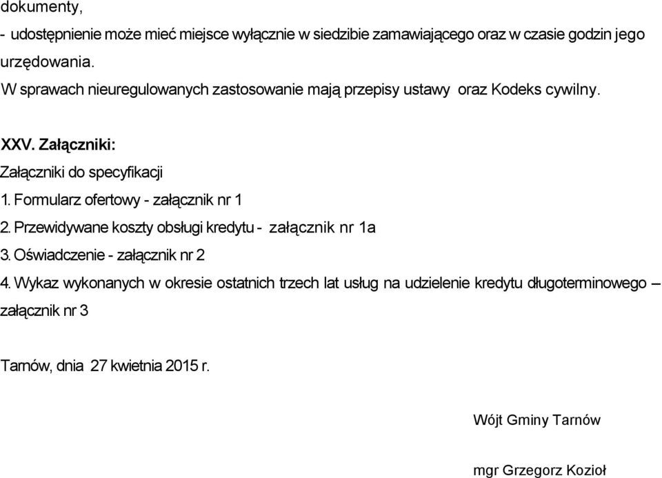 Formularz ofertowy - załącznik nr 1 2. Przewidywane koszty obsługi kredytu - załącznik nr 1a 3. Oświadczenie - załącznik nr 2 4.