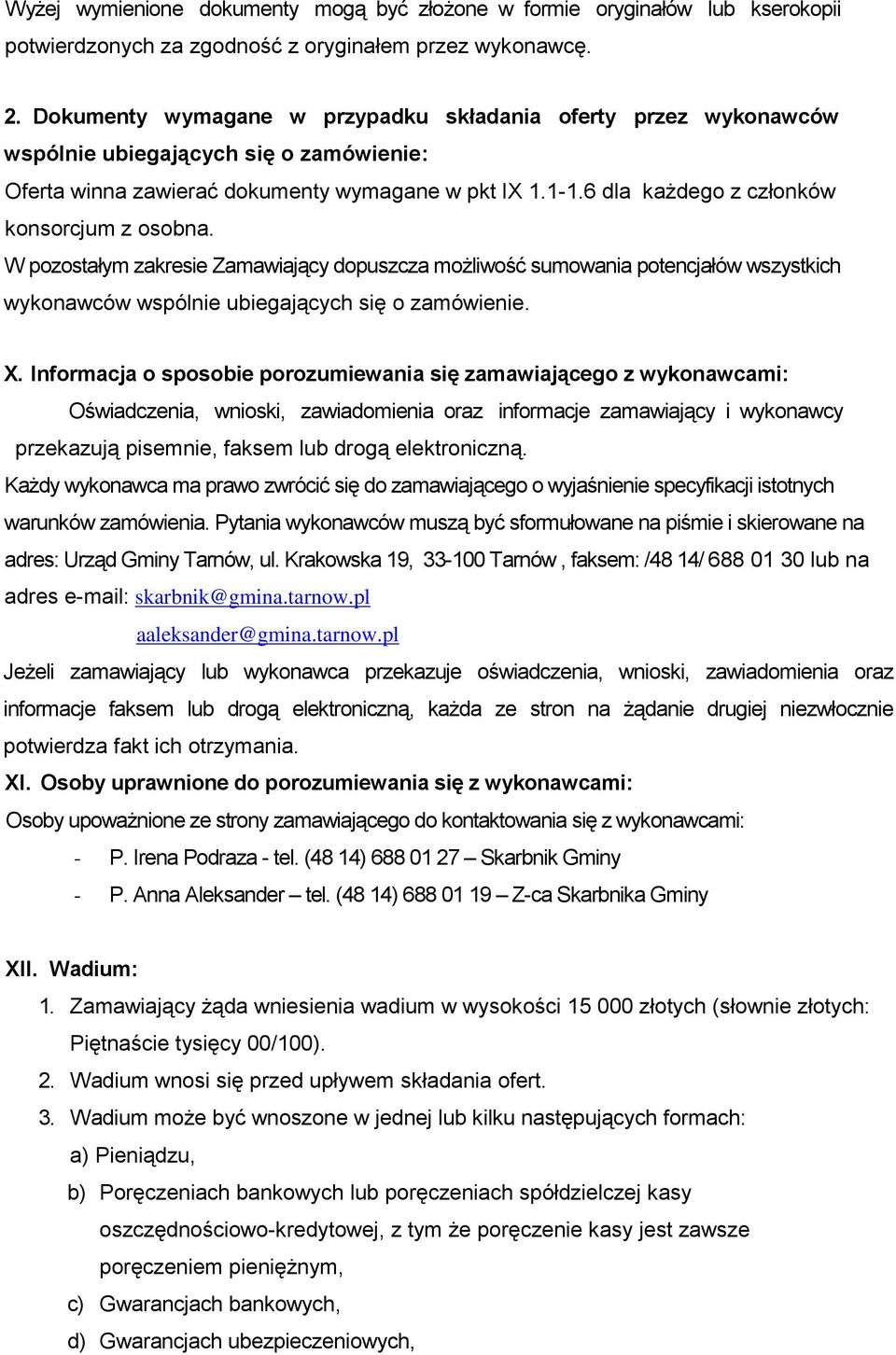 6 dla każdego z członków konsorcjum z osobna. W pozostałym zakresie Zamawiający dopuszcza możliwość sumowania potencjałów wszystkich wykonawców wspólnie ubiegających się o zamówienie. X.