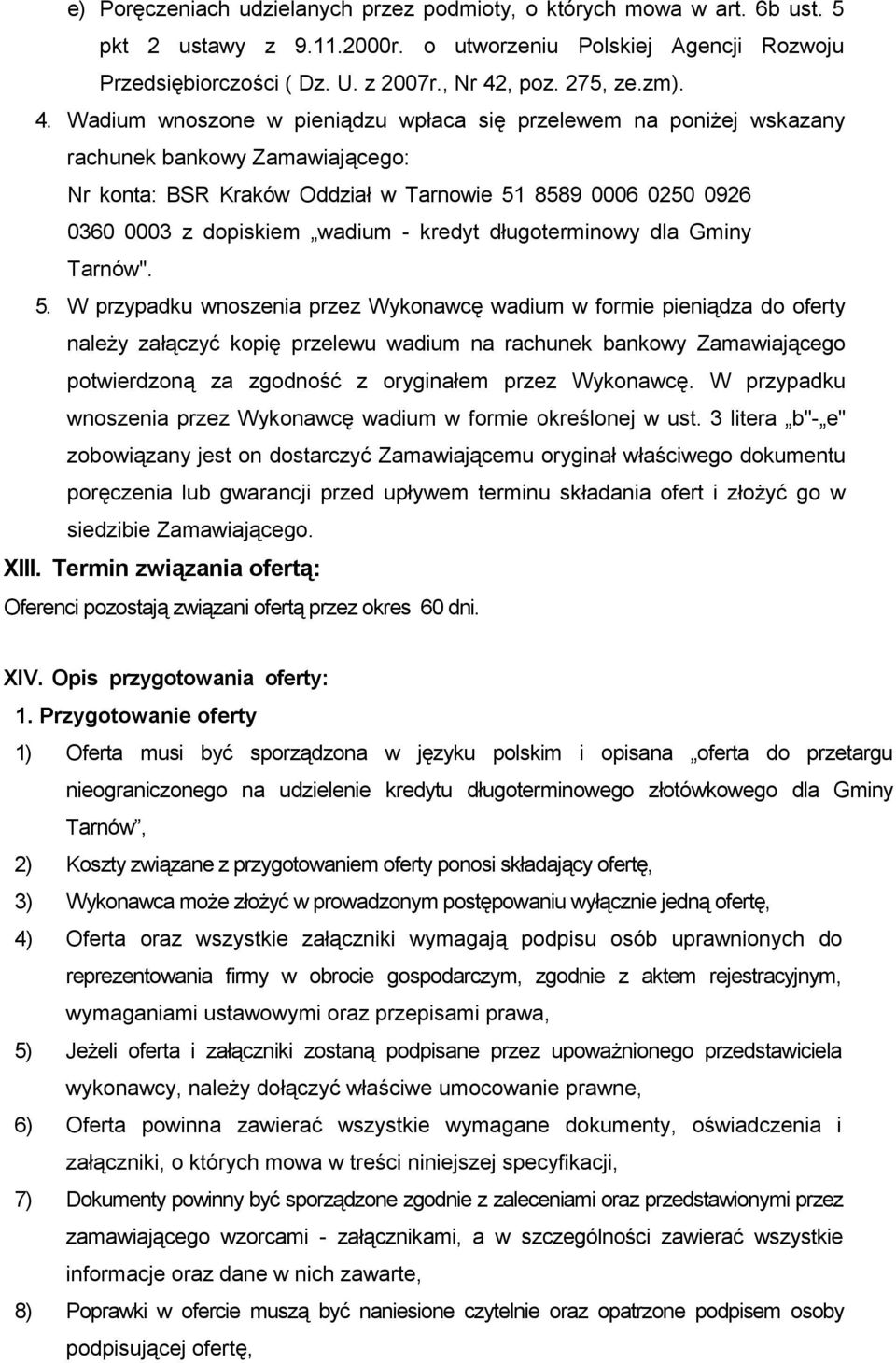 Wadium wnoszone w pieniądzu wpłaca się przelewem na poniżej wskazany rachunek bankowy Zamawiającego: Nr konta: BSR Kraków Oddział w Tarnowie 51 8589 0006 0250 0926 0360 0003 z dopiskiem wadium -