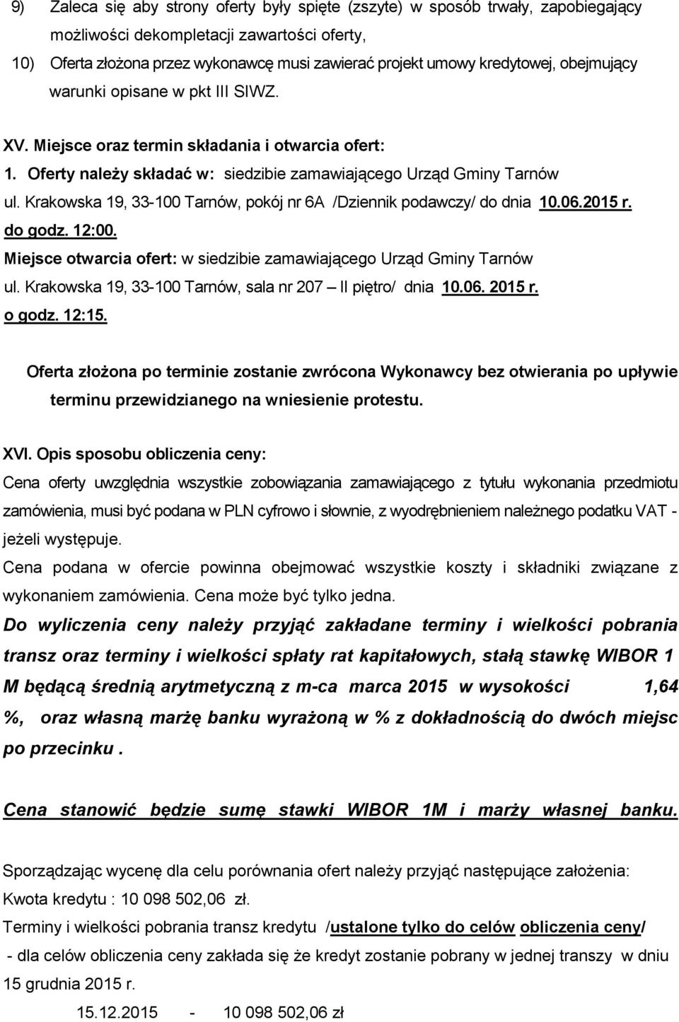 Krakowska 19, 33-100 Tarnów, pokój nr 6A /Dziennik podawczy/ do dnia 10.06.2015 r. do godz. 12:00. Miejsce otwarcia ofert: w siedzibie zamawiającego Urząd Gminy Tarnów ul.