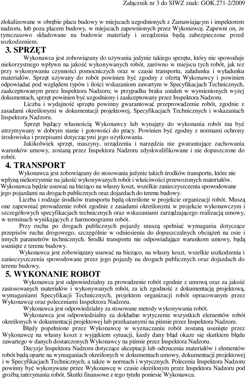 SPRZĘT Wykonawca jest zobowiązany do używania jedynie takiego sprzętu, który nie spowoduje niekorzystnego wpływu na jakość wykonywanych robót, zarówno w miejscu tych robót, jak też przy wykonywaniu