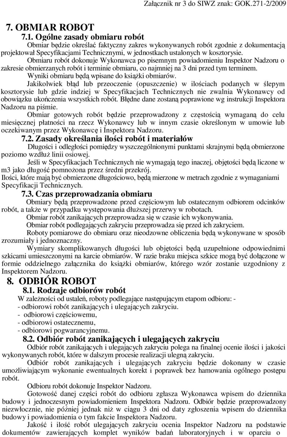 Obmiaru robót dokonuje Wykonawca po pisemnym powiadomieniu Inspektor Nadzoru o zakresie obmierzanych robót i terminie obmiaru, co najmniej na 3 dni przed tym terminem.