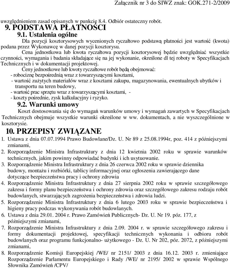Cena jednostkowa lub kwota ryczałtowa pozycji kosztorysowej będzie uwzględniać wszystkie czynności, wymagania i badania składające się na jej wykonanie, określone dl tej roboty w Specyfikacjach
