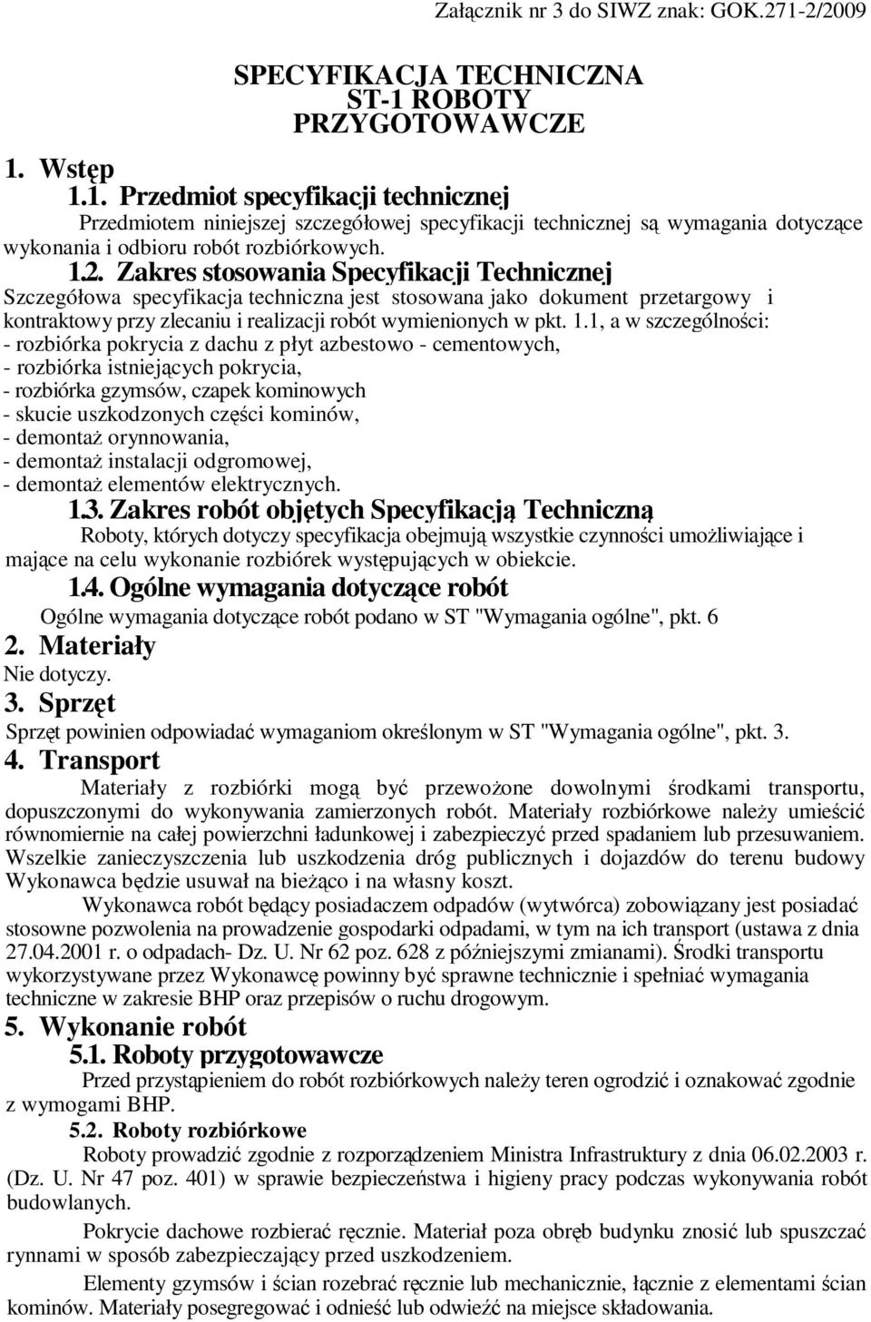 1, a w szczególności: - rozbiórka pokrycia z dachu z płyt azbestowo - cementowych, - rozbiórka istniejących pokrycia, - rozbiórka gzymsów, czapek kominowych - skucie uszkodzonych części kominów, -