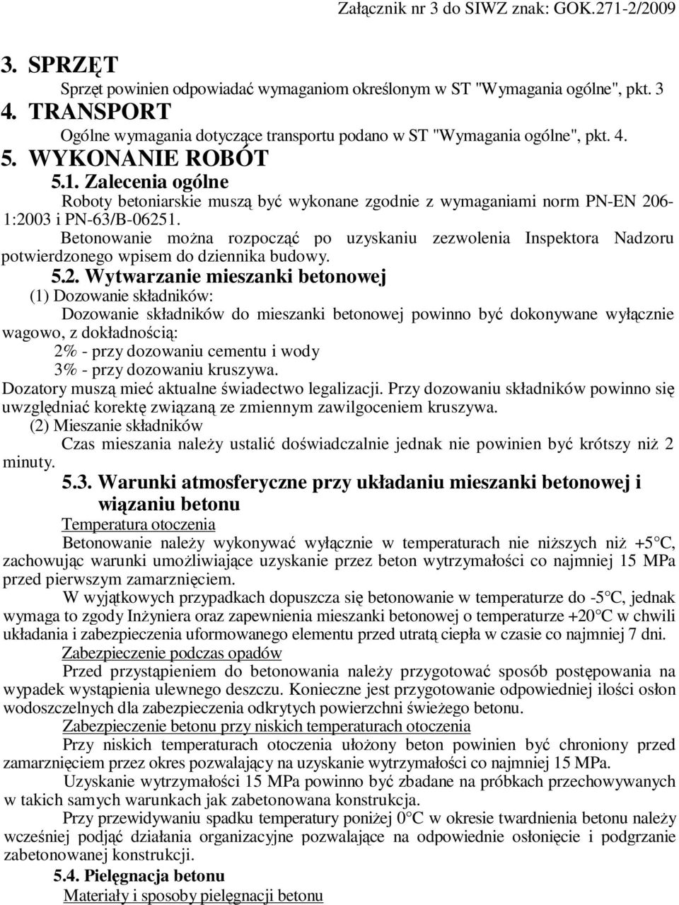 Betonowanie można rozpocząć po uzyskaniu zezwolenia Inspektora Nadzoru potwierdzonego wpisem do dziennika budowy. 5.2.