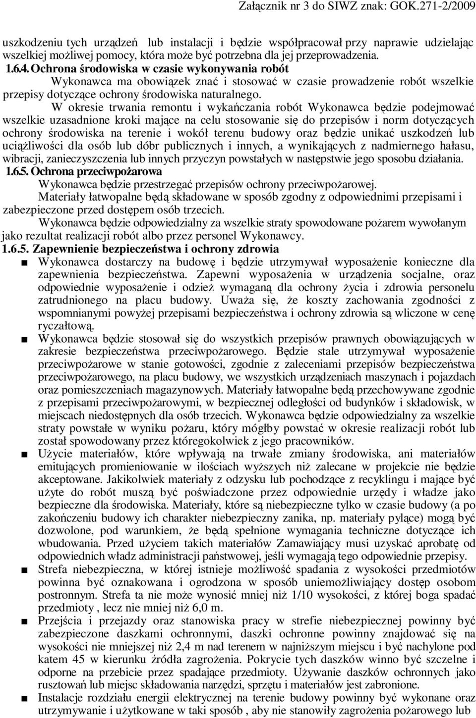 W okresie trwania remontu i wykańczania robót Wykonawca będzie podejmować wszelkie uzasadnione kroki mające na celu stosowanie się do przepisów i norm dotyczących ochrony środowiska na terenie i