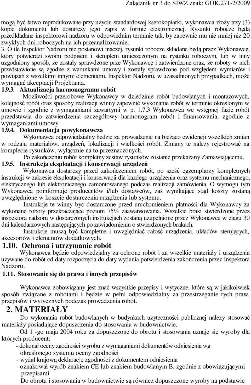 O ile Inspektor Nadzoru nie postanowi inaczej, rysunki robocze składane będą przez Wykonawcę, który potwierdzi swoim podpisem i stemplem umieszczonym na rysunku roboczym, lub w inny uzgodniony