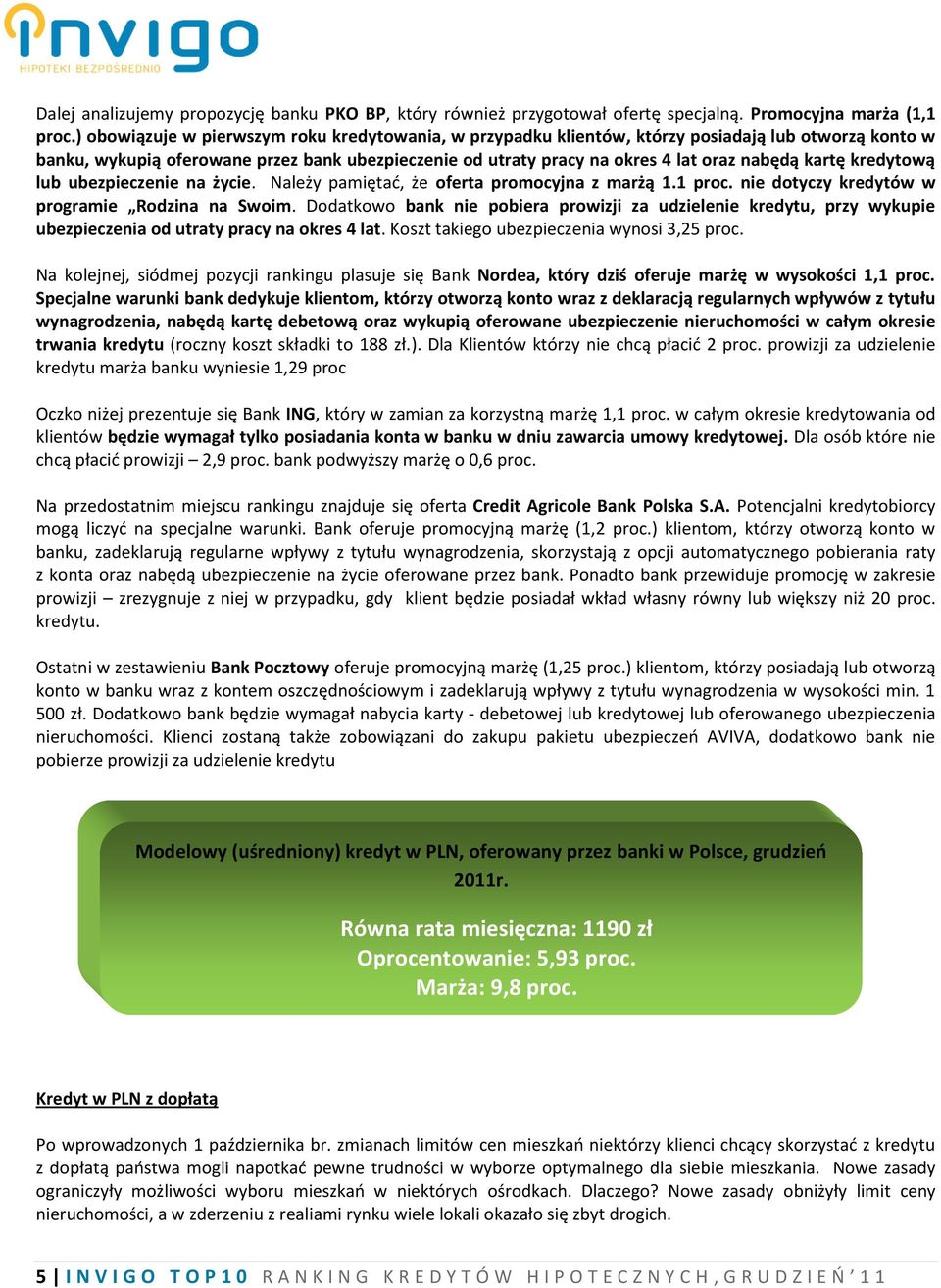 kartę kredytową lub ubezpieczenie na życie. Należy pamiętać, że oferta promocyjna z marżą 1.1 proc. nie dotyczy kredytów w programie Rodzina na Swoim.