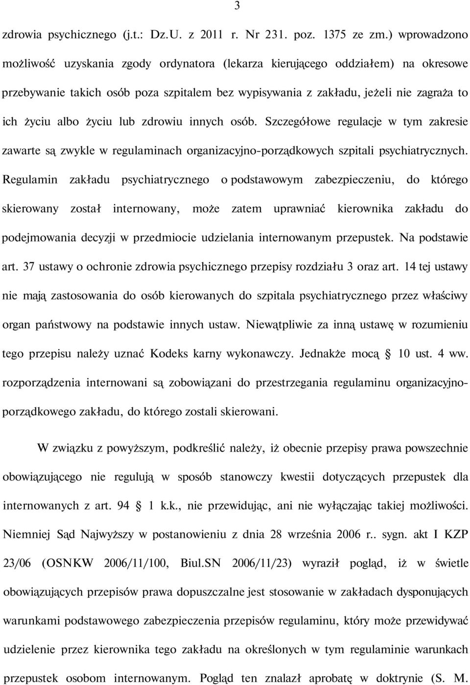 życiu lub zdrowiu innych osób. Szczegółowe regulacje w tym zakresie zawarte są zwykle w regulaminach organizacyjno-porządkowych szpitali psychiatrycznych.