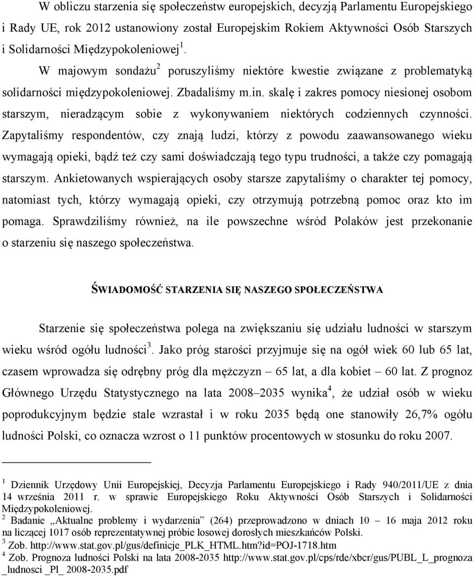 skalę i zakres pomocy niesionej osobom starszym, nieradzącym sobie z wykonywaniem niektórych codziennych czynności.