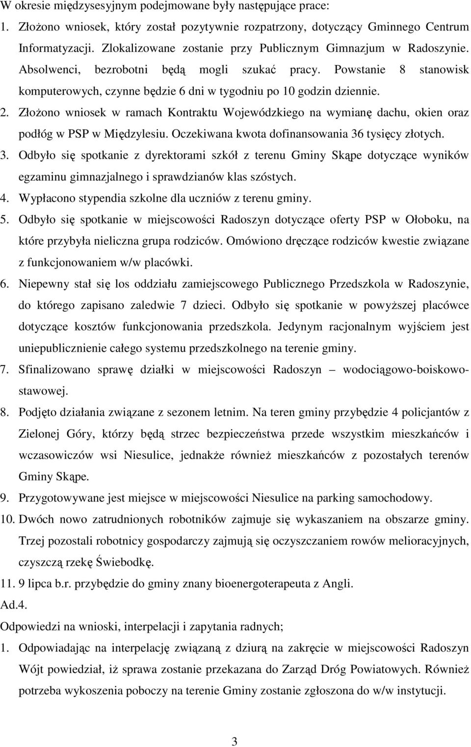 Powstanie 8 stanowisk komputerowych, czynne będzie 6 dni w tygodniu po 10 godzin dziennie. 2. ZłoŜono wniosek w ramach Kontraktu Wojewódzkiego na wymianę dachu, okien oraz podłóg w PSP w Międzylesiu.