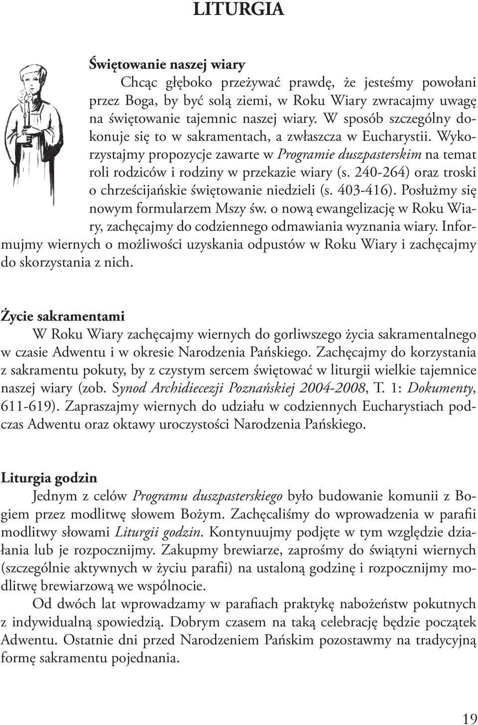 240-264) oraz troski o chrześcijańskie świętowanie niedzieli (s. 403-416). Posłużmy się nowym formularzem Mszy św.