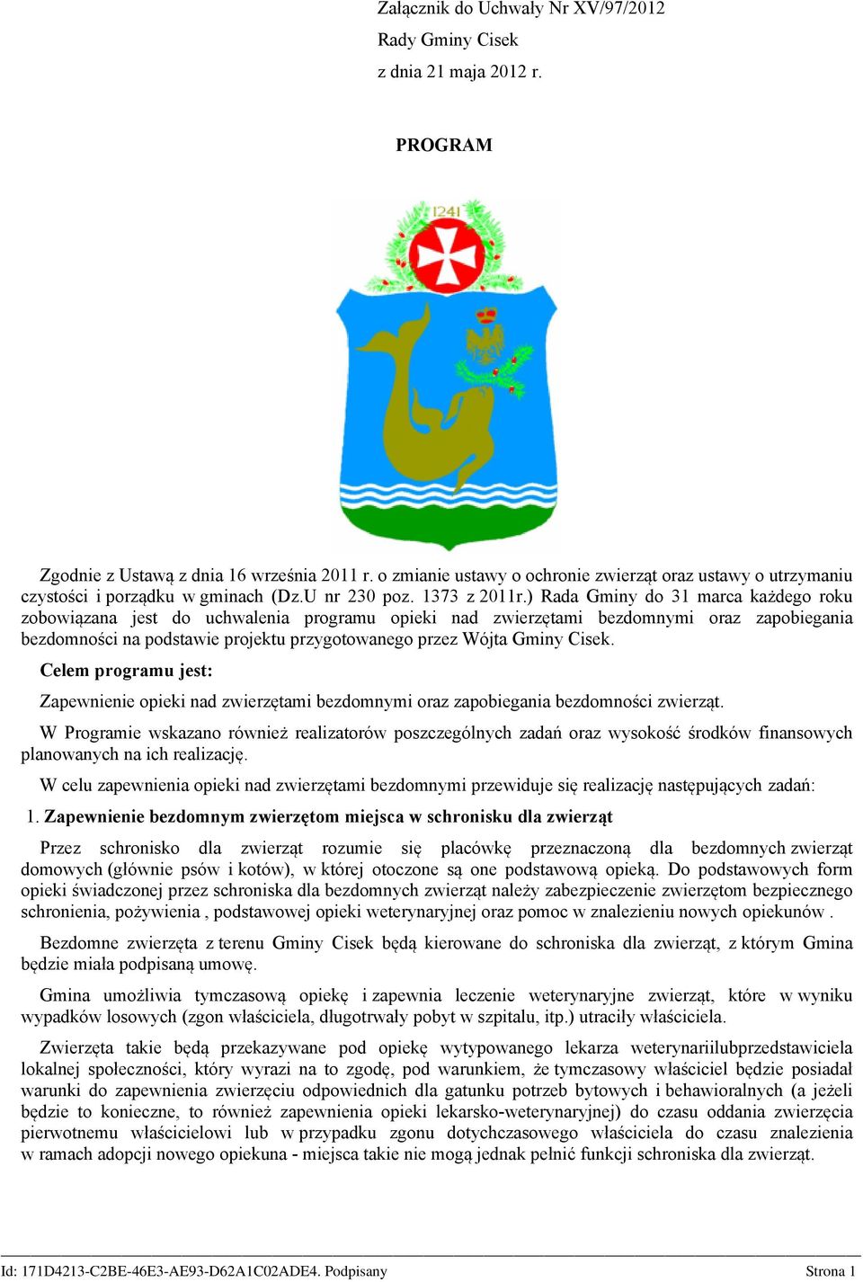) Rada Gminy do 31 marca każdego roku zobowiązana jest do uchwalenia programu opieki nad zwierzętami bezdomnymi oraz zapobiegania bezdomności na podstawie projektu przygotowanego przez Wójta Gminy