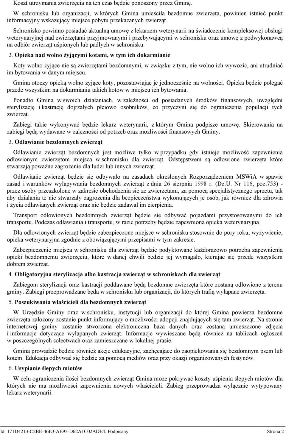 Schronisko powinno posiadać aktualną umowę z lekarzem weterynarii na świadczenie kompleksowej obsługi weterynaryjnej nad zwierzętami przyjmowanymi i przebywającymi w schronisku oraz umowę z