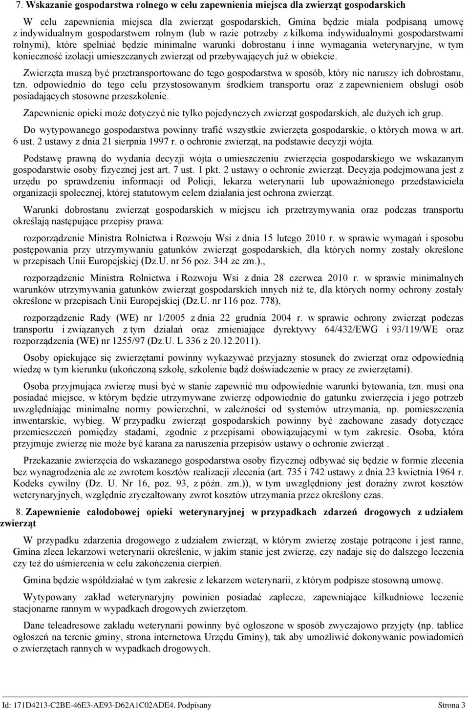 izolacji umieszczanych zwierząt od przebywających już w obiekcie. Zwierzęta muszą być przetransportowane do tego gospodarstwa w sposób, który nie naruszy ich dobrostanu, tzn.