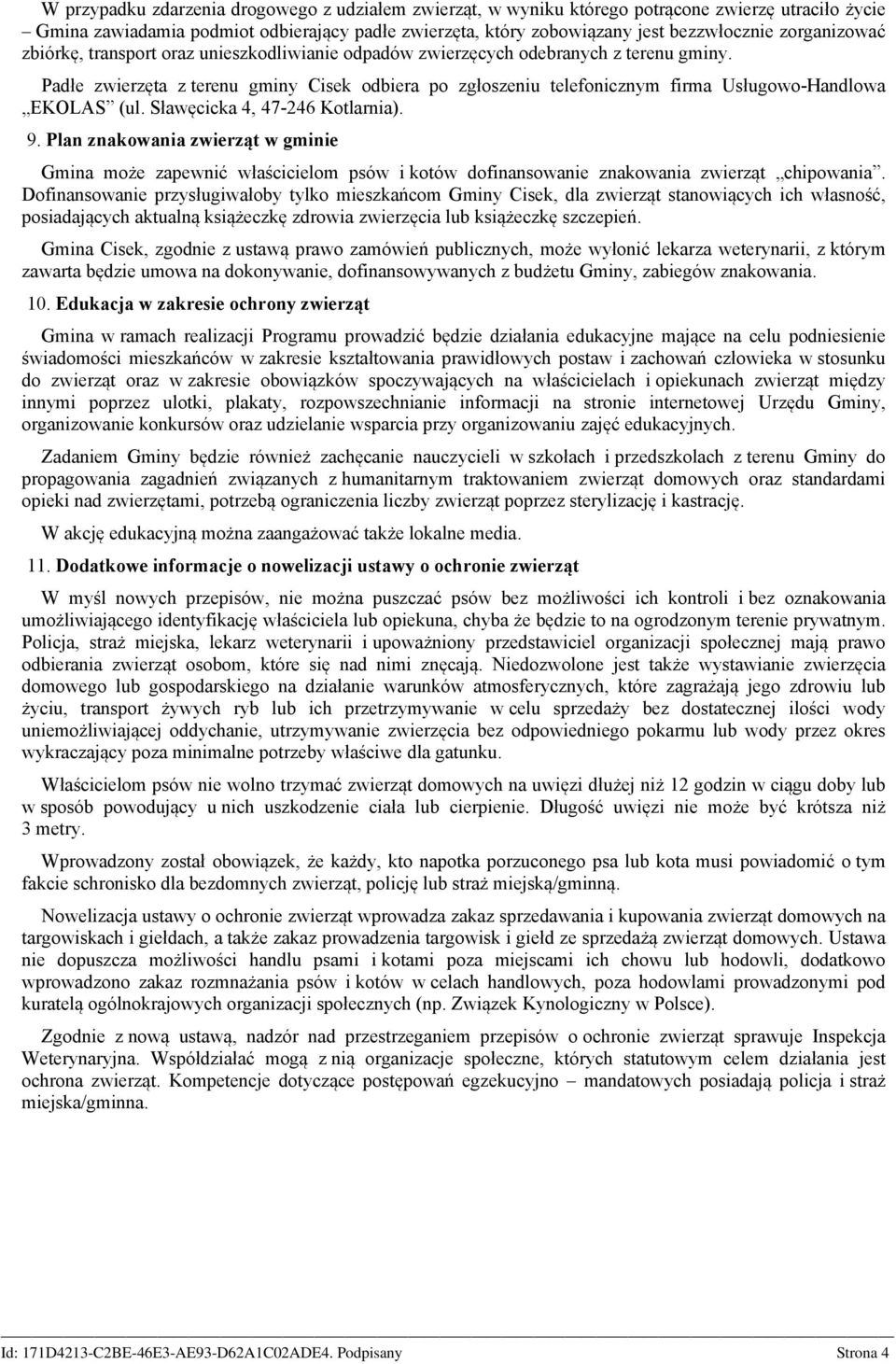 Padłe zwierzęta z terenu gminy Cisek odbiera po zgłoszeniu telefonicznym firma Usługowo-Handlowa EKOLAS (ul. Sławęcicka 4, 47-246 Kotlarnia). 9.