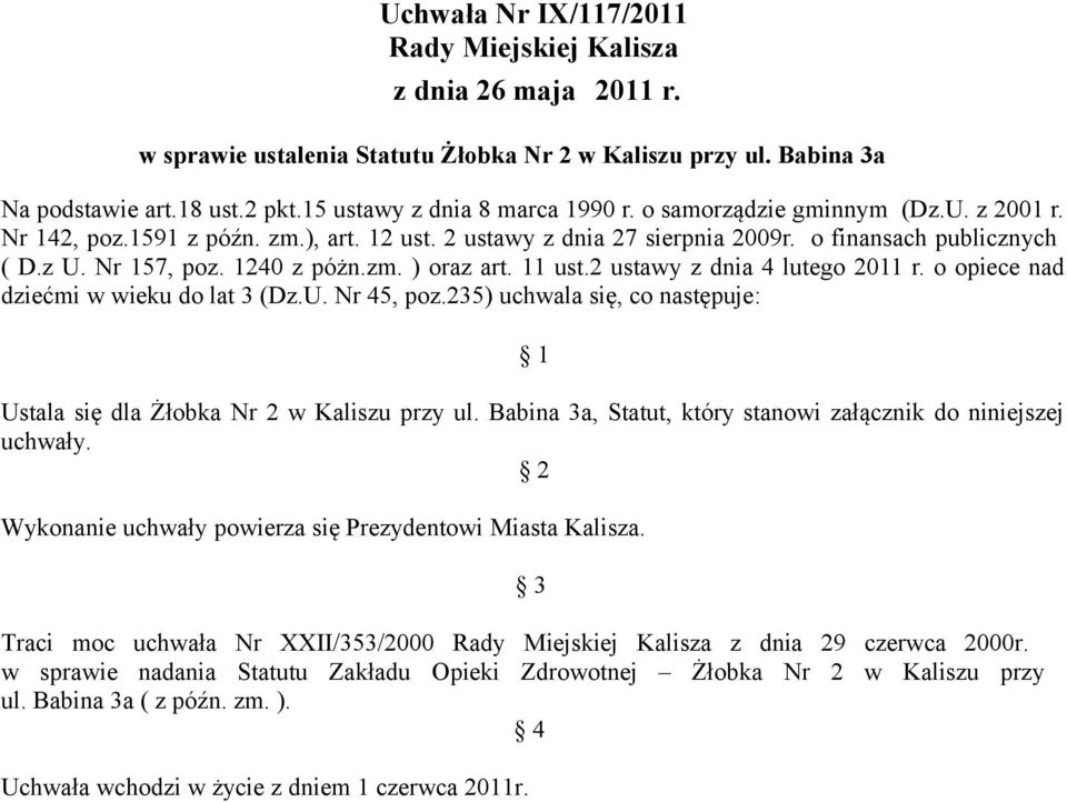 2 ustawy z dnia 4 lutego 2011 r. o opiece nad dziećmi w wieku do lat 3 (Dz.U. Nr 45, poz.235) uchwala się, co następuje: 1 Ustala się dla Żłobka Nr 2 w Kaliszu przy ul.