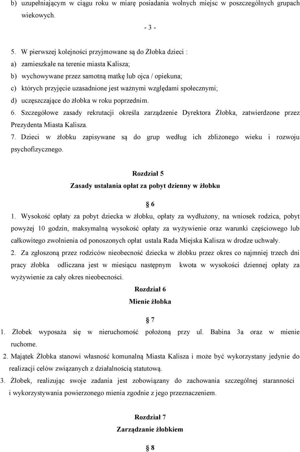 ważnymi względami społecznymi; d) uczęszczające do żłobka w roku poprzednim. 6. Szczegółowe zasady rekrutacji określa zarządzenie Dyrektora Żłobka, zatwierdzone przez Prezydenta Miasta Kalisza. 7.