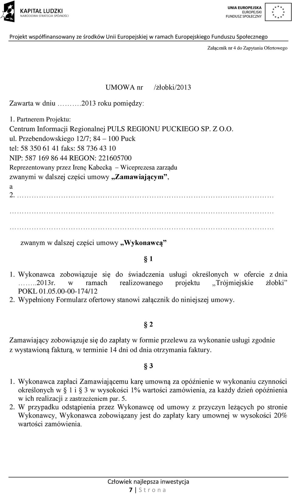 zwanym w dalszej części umowy Wykonawcą 1 1. Wykonawca zobowiązuje się do świadczenia usługi określonych w ofercie z dnia..2013r. w ramach realizowanego projektu Trójmiejskie żłobki POKL 01.05.