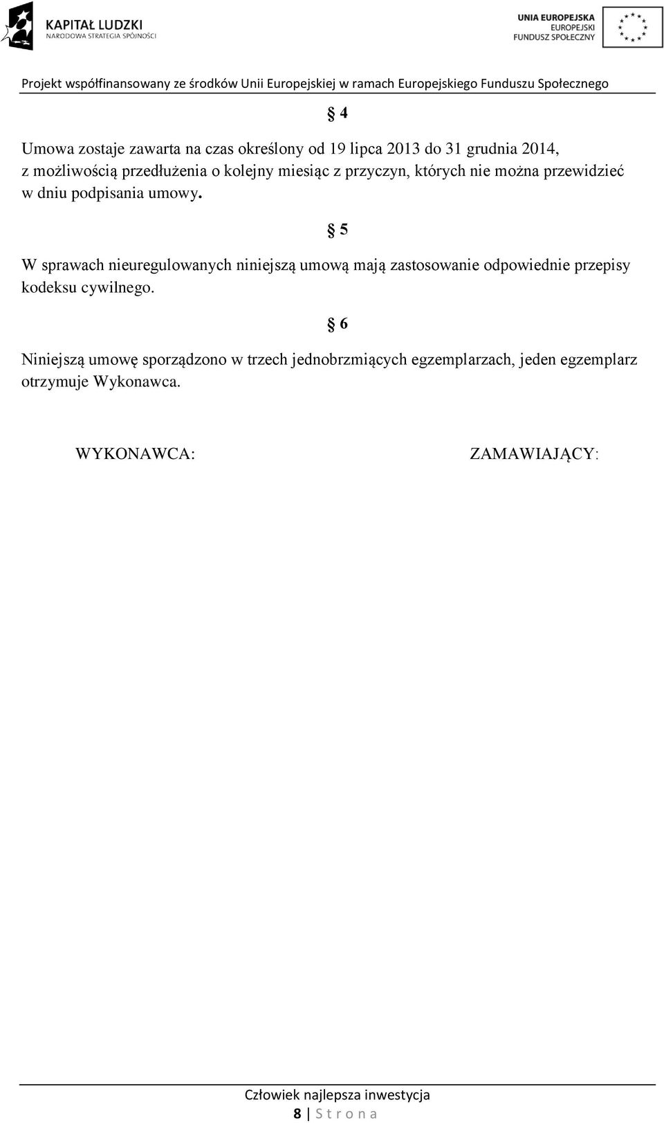 W sprawach nieuregulowanych niniejszą umową mają zastosowanie odpowiednie przepisy kodeksu cywilnego.