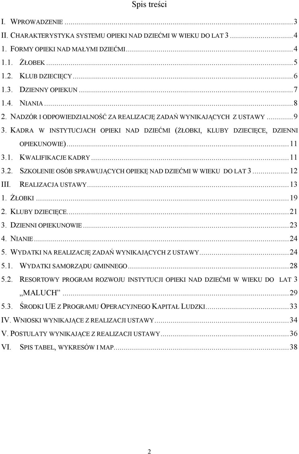 .. 11 3.2. SZKOLENIE OSÓB SPRAWUJĄCYCH OPIEKĘ NAD DZIEĆMI W WIEKU DO LAT 3... 12 III. REALIZACJA USTAWY... 13 1. ŻŁOBKI... 19 2. KLUBY DZIECIĘCE... 21 3. DZIENNI OPIEKUNOWIE... 23 4. NIANIE... 24 5.