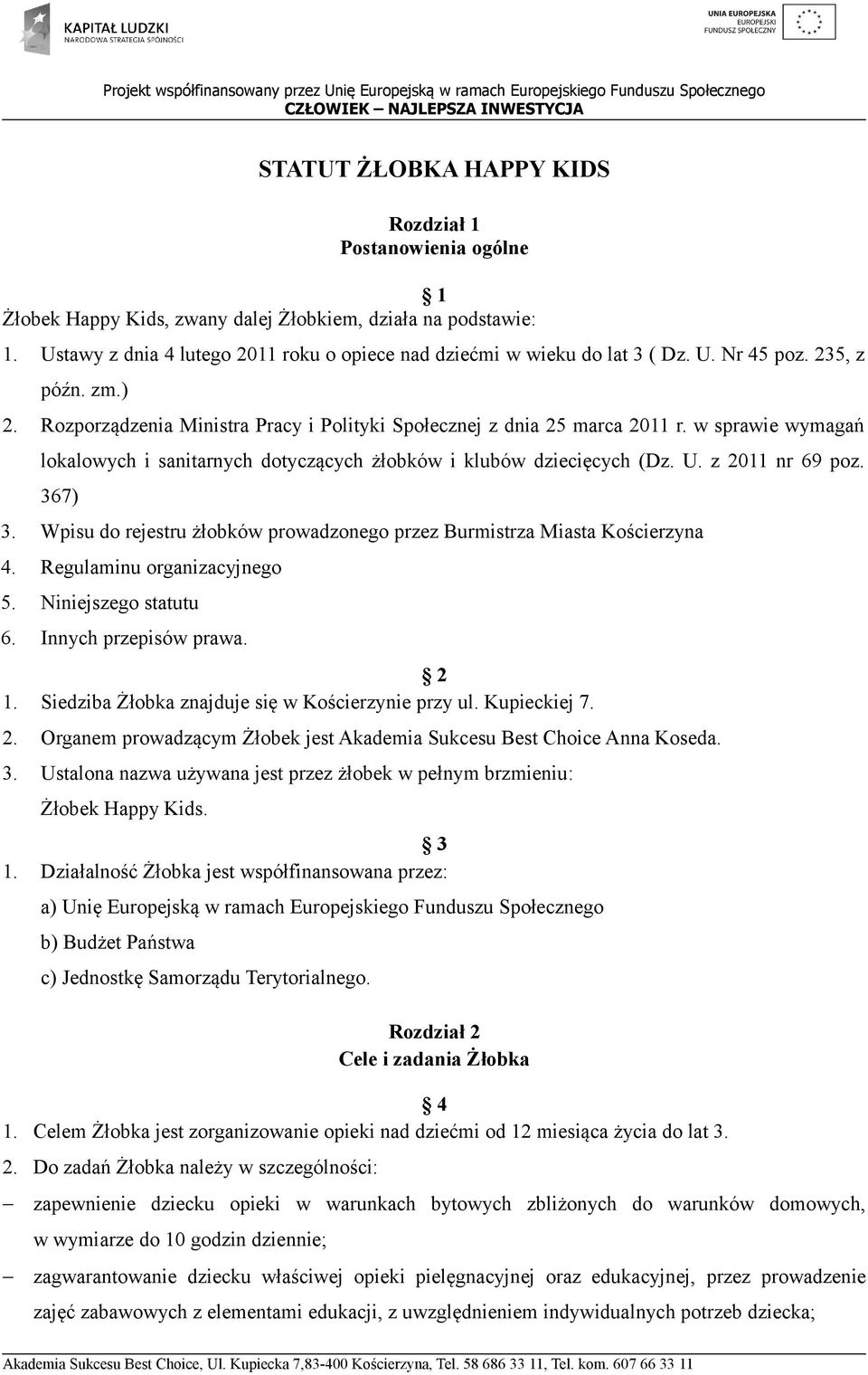 U. z 2011 nr 69 poz. 367) 3. Wpisu do rejestru żłobków prowadzonego przez Burmistrza Miasta Kościerzyna 4. Regulaminu organizacyjnego 5. Niniejszego statutu 6. Innych przepisów prawa. 2 1.