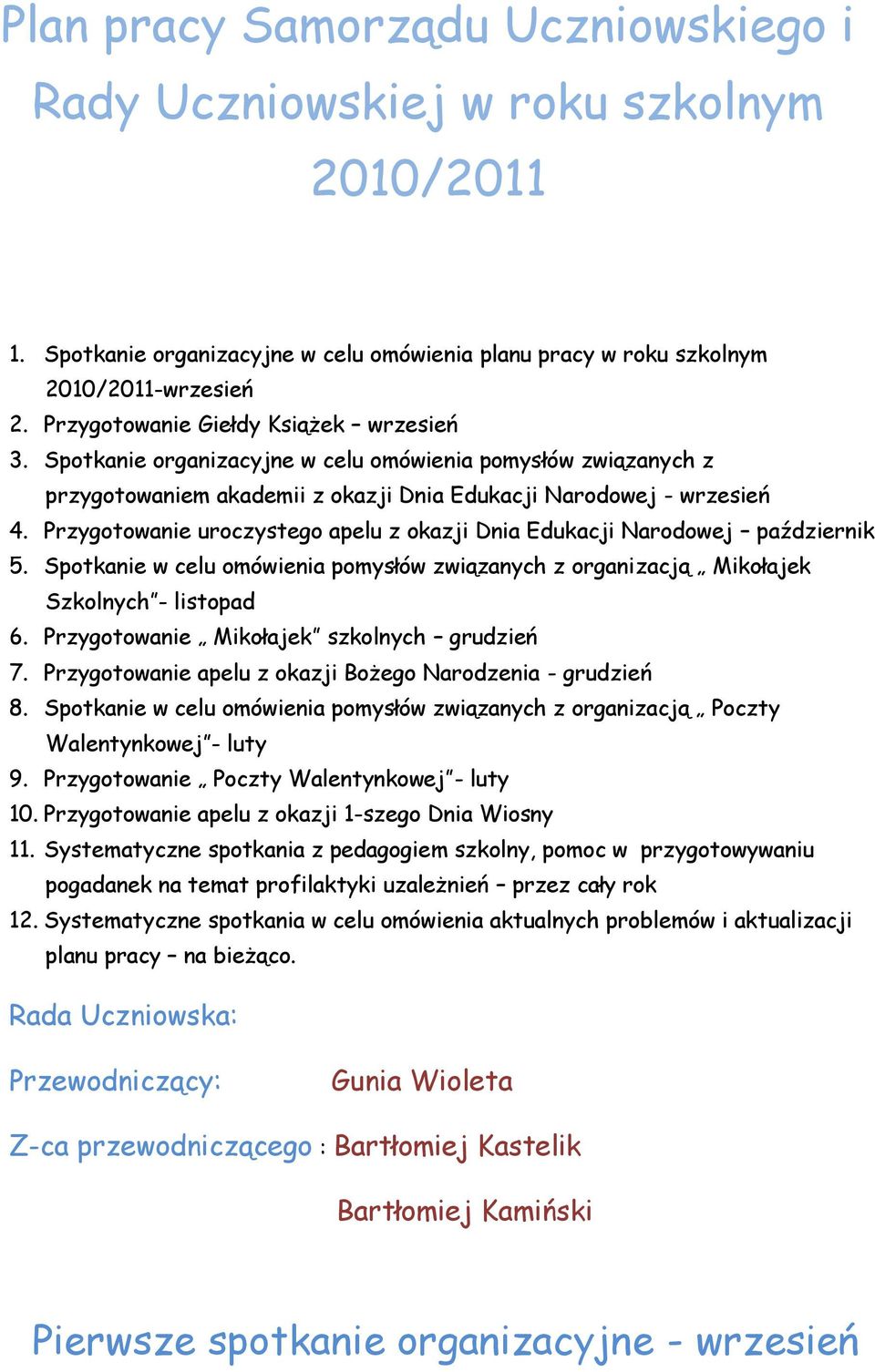 Przygotowanie uroczystego apelu z okazji Dnia Edukacji Narodowej październik 5. Spotkanie w celu omówienia pomysłów związanych z organizacją Mikołajek Szkolnych - listopad 6.