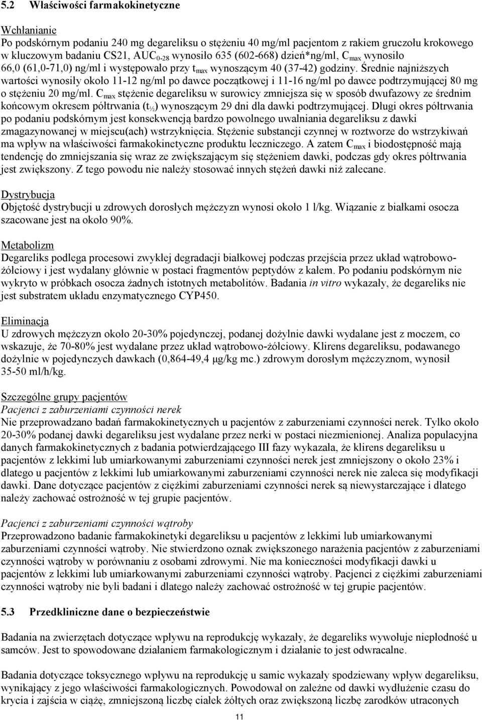 Średnie najniższych wartości wynosiły około 11-12 ng/ml po dawce początkowej i 11-16 ng/ml po dawce podtrzymującej 80 mg o stężeniu 20 mg/ml.