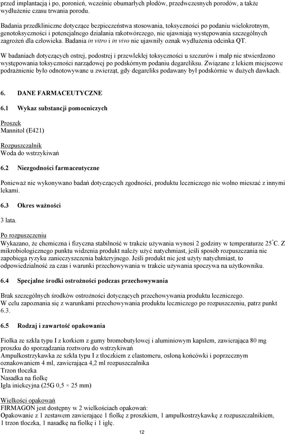 zagrożeń dla człowieka. Badania in vitro i in vivo nie ujawniły oznak wydłużenia odcinka QT.