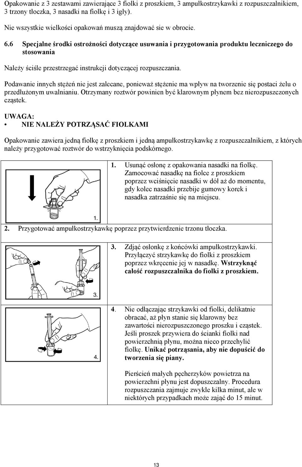 6 Specjalne środki ostrożności dotyczące usuwania i przygotowania produktu leczniczego do stosowania Należy ściśle przestrzegać instrukcji dotyczącej rozpuszczania.