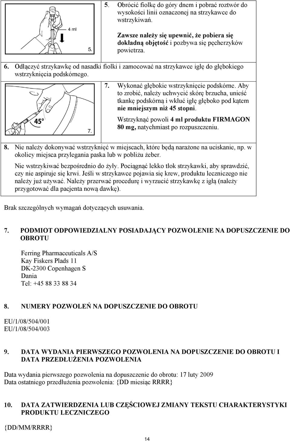 Odłączyć strzykawkę od nasadki fiolki i zamocować na strzykawce igłę do głębokiego wstrzyknięcia podskórnego. 7. Wykonać głębokie wstrzyknięcie podskórne.