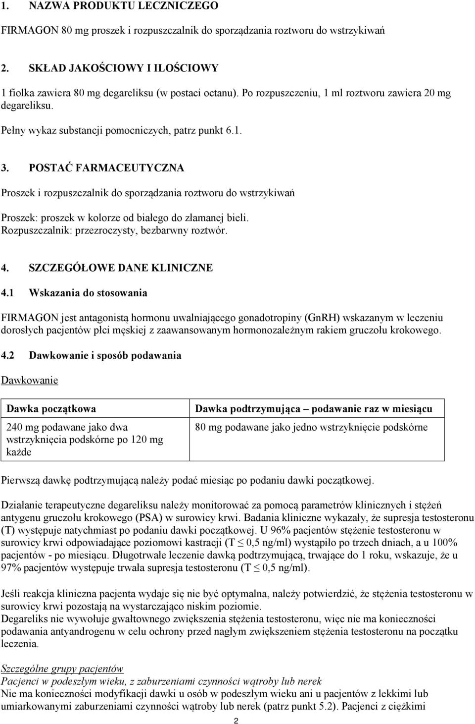 POSTAĆ FARMACEUTYCZNA Proszek i rozpuszczalnik do sporządzania roztworu do wstrzykiwań Proszek: proszek w kolorze od białego do złamanej bieli. Rozpuszczalnik: przezroczysty, bezbarwny roztwór. 4.