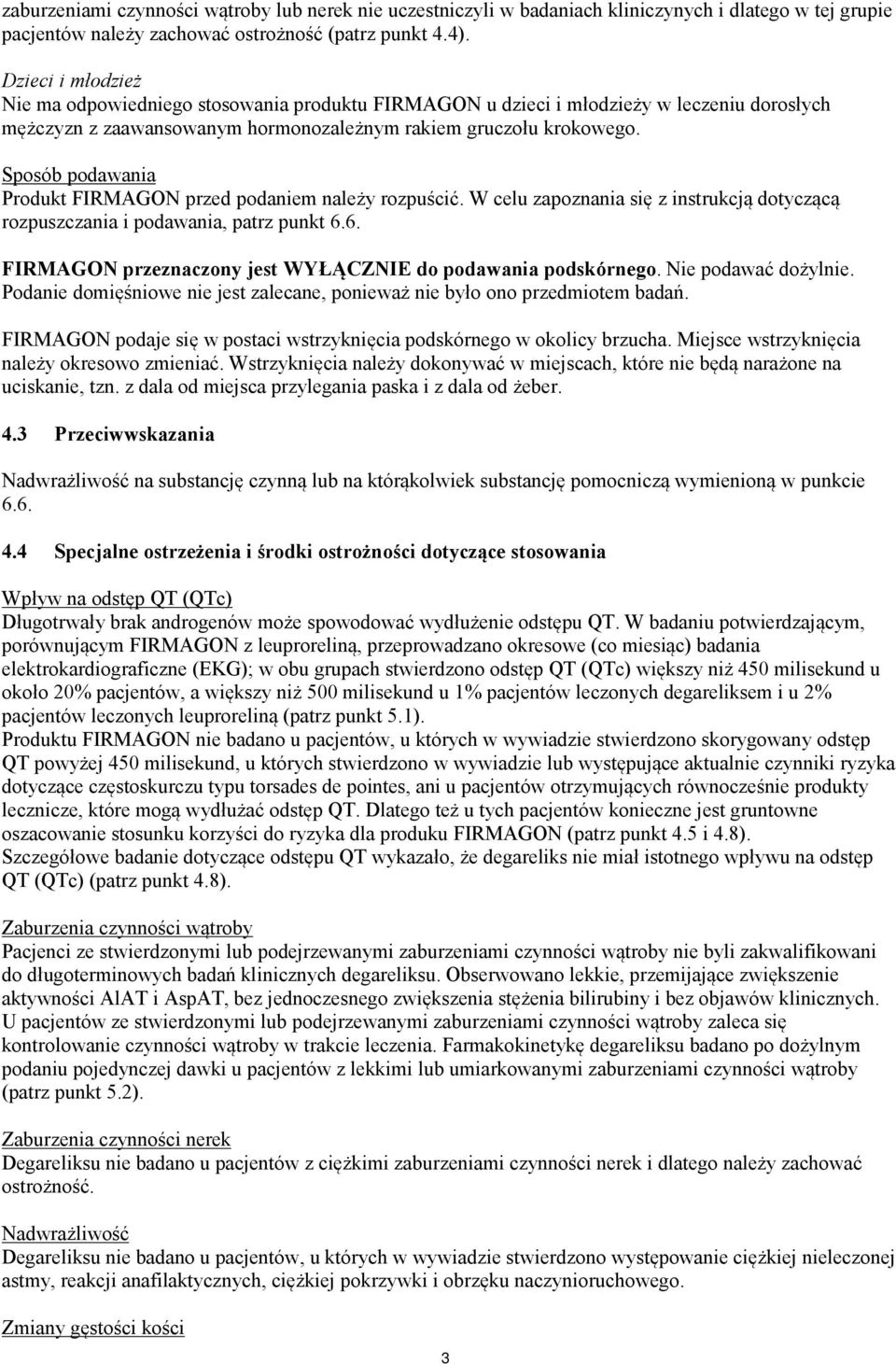 Sposób podawania Produkt FIRMAGON przed podaniem należy rozpuścić. W celu zapoznania się z instrukcją dotyczącą rozpuszczania i podawania, patrz punkt 6.