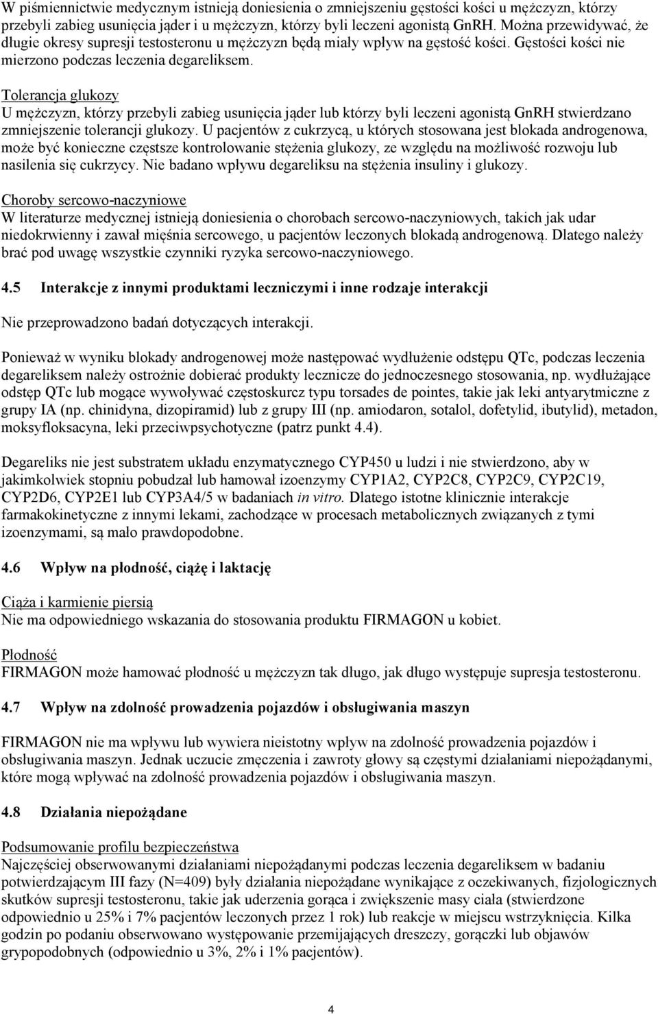 Tolerancja glukozy U mężczyzn, którzy przebyli zabieg usunięcia jąder lub którzy byli leczeni agonistą GnRH stwierdzano zmniejszenie tolerancji glukozy.