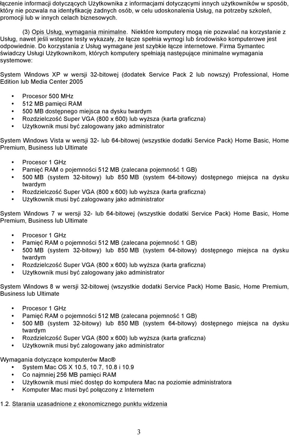 Niektóre komputery mogą nie pozwalać na korzystanie z Usług, nawet jeśli wstępne testy wykazały, że łącze spełnia wymogi lub środowisko komputerowe jest odpowiednie.