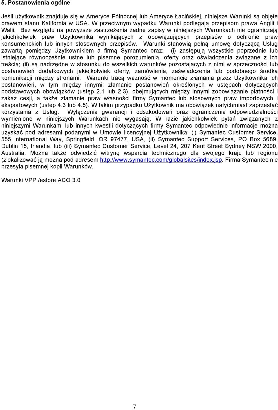 Bez względu na powyższe zastrzeżenia żadne zapisy w niniejszych Warunkach nie ograniczają jakichkolwiek praw Użytkownika wynikających z obowiązujących przepisów o ochronie praw konsumenckich lub