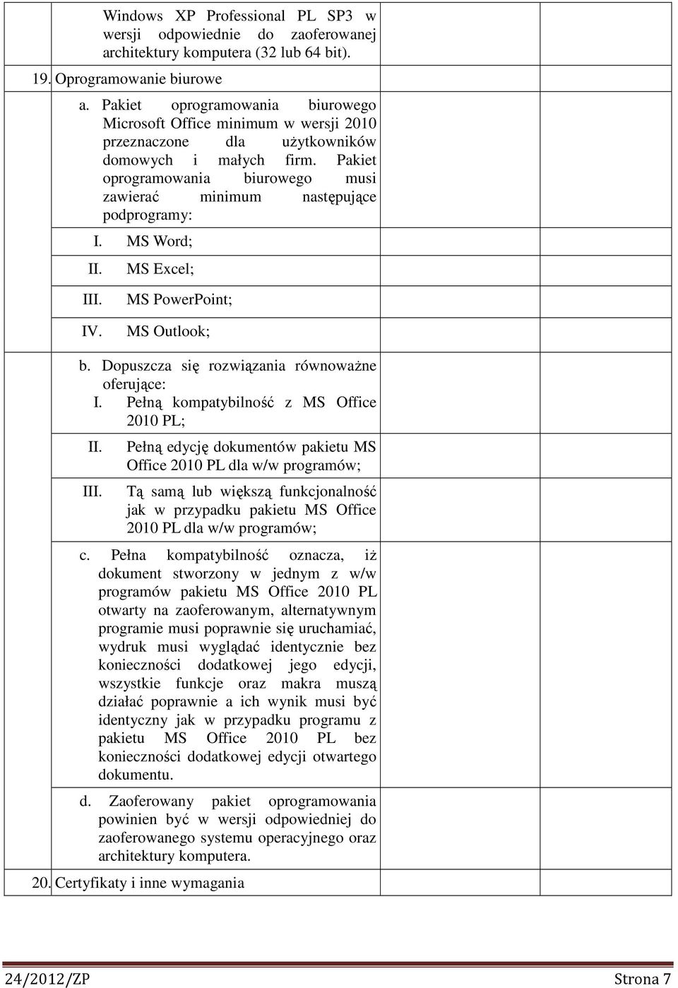 Pakiet oprogramowania biurowego musi zawierać minimum następujące podprogramy: I. MS Word; II. MS Excel; III. IV. MS PowerPoint; MS Outlook; b. Dopuszcza się rozwiązania równoważne oferujące: I.