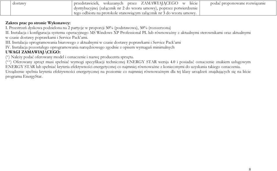 Instalacja i konfiguracja systemu operacyjnego MS Windows XP Professional PL lub równoważny z aktualnymi sterownikami oraz aktualnymi w czasie dostawy poprawkami i Service Pack ami. III.