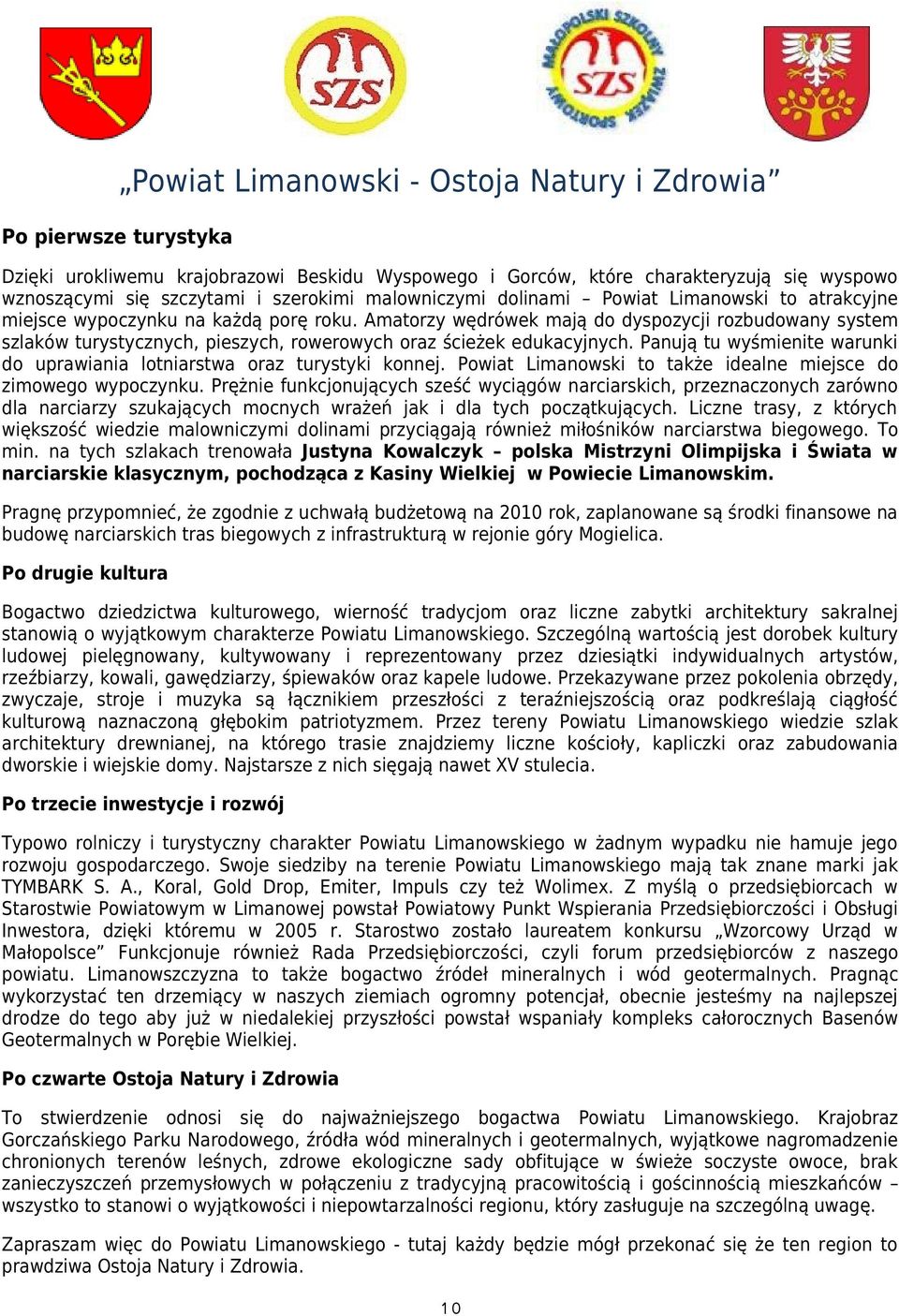 Amatorzy wędrówek mają do dyspozycji rozbudowany system szlaków turystycznych, pieszych, rowerowych oraz ścieżek edukacyjnych.