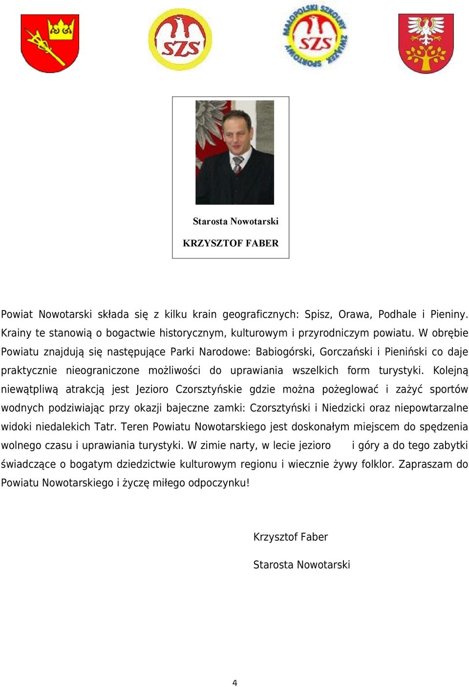 W obrębie Powiatu znajdują się następujące Parki Narodowe: Babiogórski, Gorczański i Pieniński co daje praktycznie nieograniczone możliwości do uprawiania wszelkich form turystyki.
