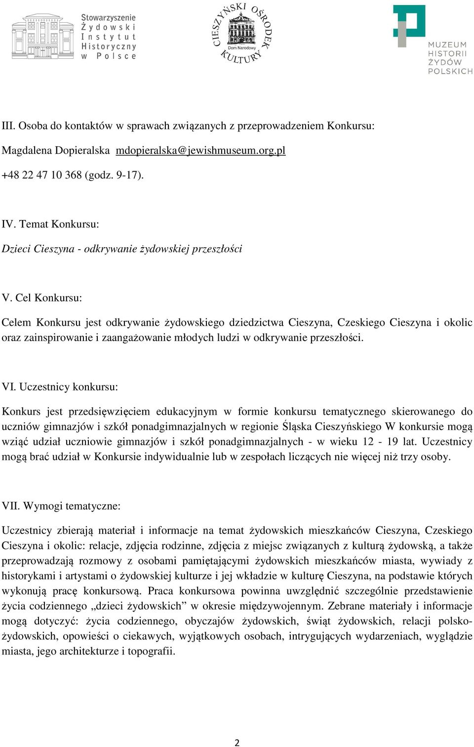 Cel Konkursu: Celem Konkursu jest odkrywanie żydowskiego dziedzictwa Cieszyna, Czeskiego Cieszyna i okolic oraz zainspirowanie i zaangażowanie młodych ludzi w odkrywanie przeszłości. VI.