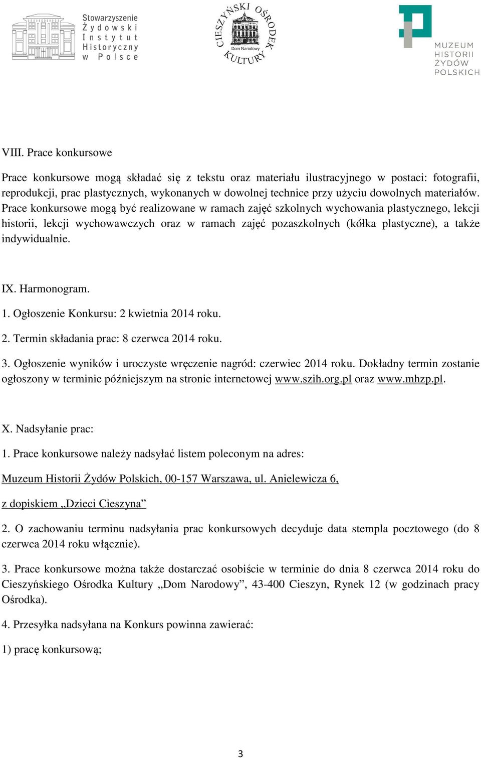 Prace konkursowe mogą być realizowane w ramach zajęć szkolnych wychowania plastycznego, lekcji historii, lekcji wychowawczych oraz w ramach zajęć pozaszkolnych (kółka plastyczne), a także