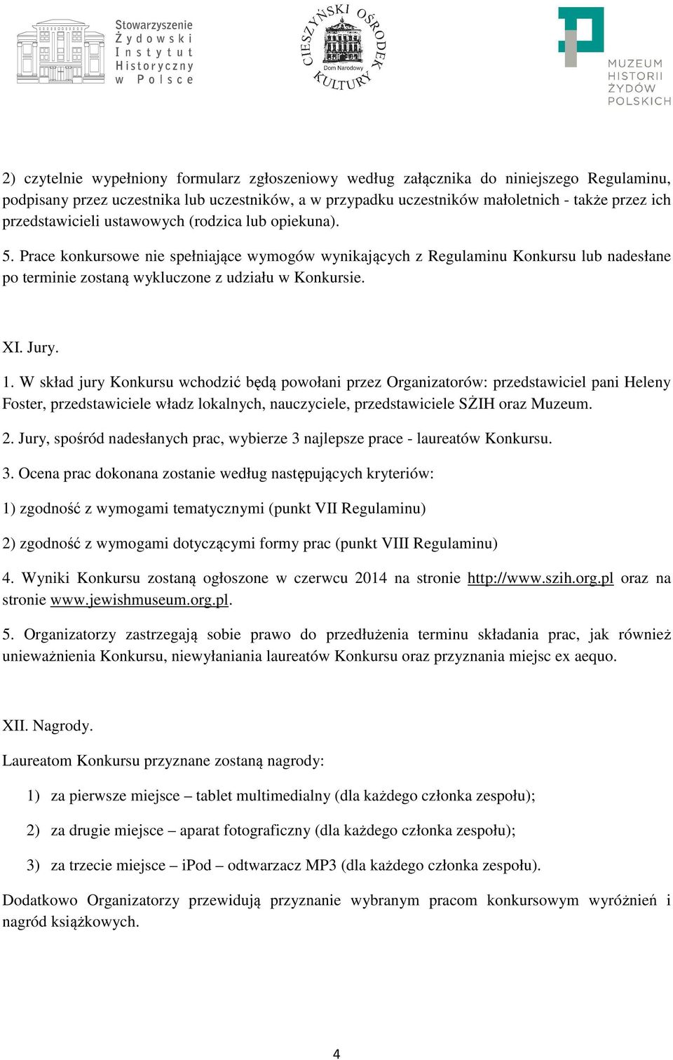 XI. Jury. 1. W skład jury Konkursu wchodzić będą powołani przez Organizatorów: przedstawiciel pani Heleny Foster, przedstawiciele władz lokalnych, nauczyciele, przedstawiciele SŻIH oraz Muzeum. 2.