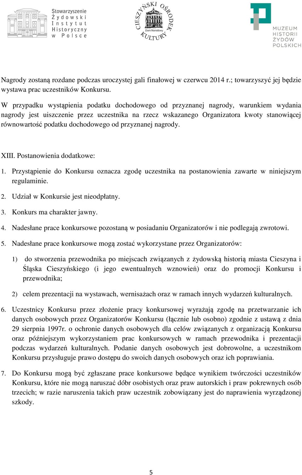 dochodowego od przyznanej nagrody. XIII. Postanowienia dodatkowe: 1. Przystąpienie do Konkursu oznacza zgodę uczestnika na postanowienia zawarte w niniejszym regulaminie. 2.