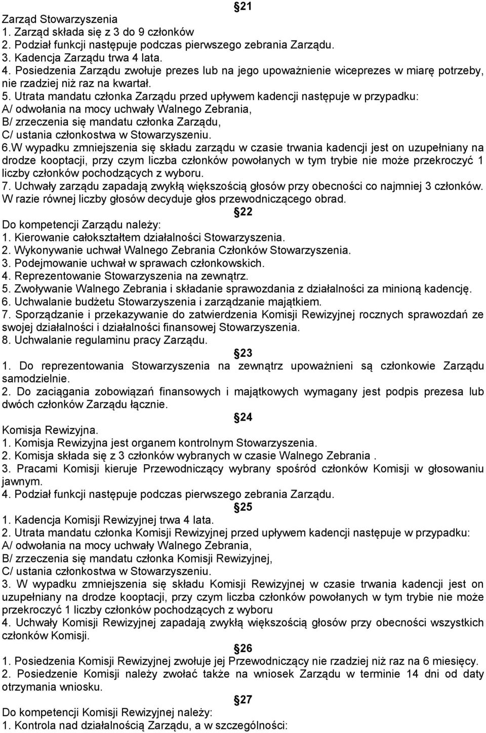 Utrata mandatu członka Zarządu przed upływem kadencji następuje w przypadku: A/ odwołania na mocy uchwały Walnego Zebrania, B/ zrzeczenia się mandatu członka Zarządu, C/ ustania członkostwa w