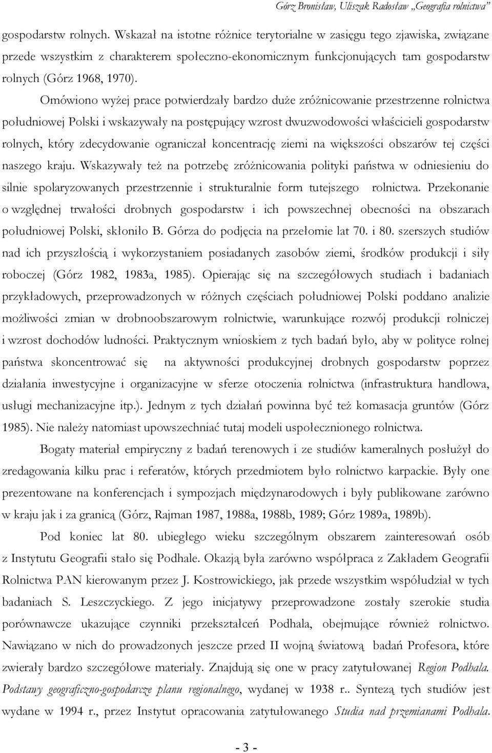 Omówiono wyżej prace potwierdzały bardzo duże zróżnicowanie przestrzenne rolnictwa południowej Polski i wskazywały na postępujący wzrost dwuzwodowości właścicieli gospodarstw rolnych, który