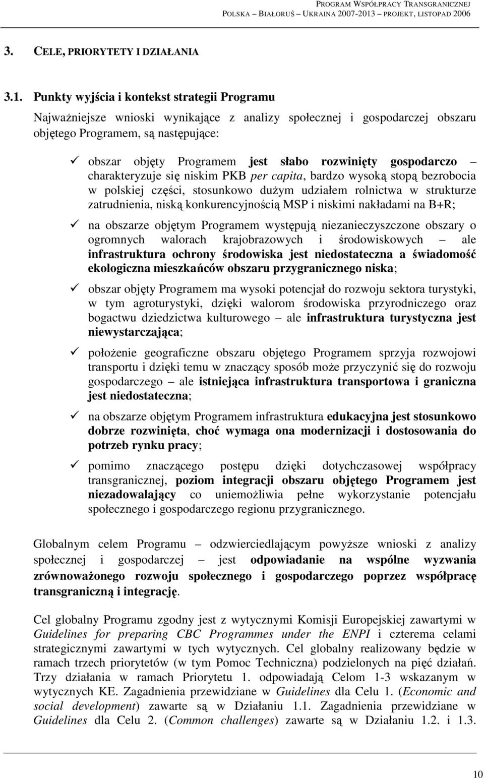 rozwinięty gospodarczo charakteryzuje się niskim PKB per capita, bardzo wysoką stopą bezrobocia w polskiej części, stosunkowo duŝym udziałem rolnictwa w strukturze zatrudnienia, niską